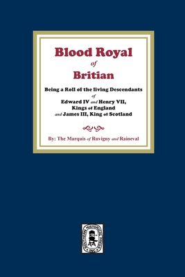 The Blood Royal of Britain. Being a Roll of the Living Descendants of Edward IV and Henry VII Kings of England and James III, King of Scotland Cover Image