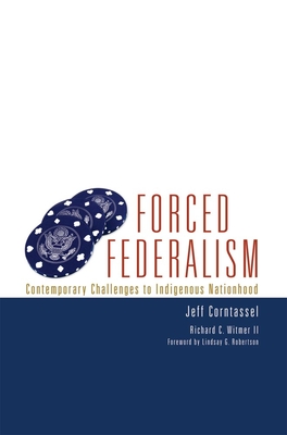 Forced Federalism: Contemporary Challenges to Indigenous Nationhood (American Indian Law and Policy #3) By Jeff Corntassel, Richard C. Witmer, Lindsay G. Robertson (Foreword by) Cover Image