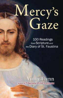 Mercy's Gaze: 100 Readings from Scripture and the Diary of St. Faustina By Vinny Flynn, David C. Came (Foreword by) Cover Image