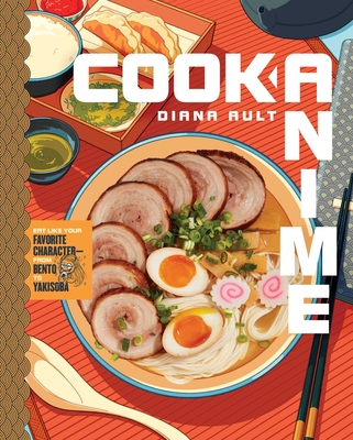 Cook Anime: Eat Like Your Favorite Character—From Bento to Yakisoba: A Cookbook Cover Image