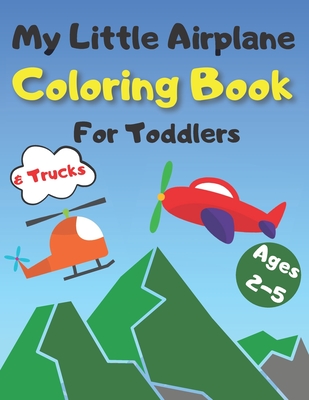 My Little Airplane & Trucks Coloring Book For Toddlers Ages 2-5: Cute Colouring Pages Planes Helicopters Jet Fighters Airplanes & Trucks Perfect Gift By Golden Shapes Cover Image