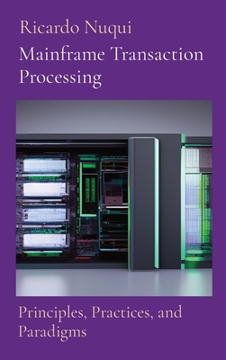 Mainframe Transaction Processing: Principles, Practices, and Paradigms By Ricardo Nuqui Cover Image