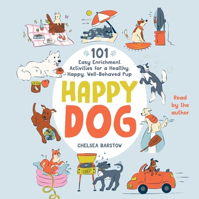 Happy Dog: 101 Easy Enrichment Activities for a Healthy, Happy, Well-Behaved Pup Cover Image