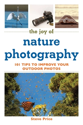 The Joy of Nature Photography: 101 Tips to Improve Your Outdoor Photos (Joy of Series) Cover Image