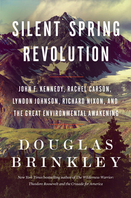Silent Spring Revolution: John F. Kennedy, Rachel Carson, Lyndon Johnson, Richard Nixon, and the Great Environmental Awakening By Douglas Brinkley Cover Image