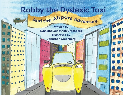 Robby the Dyslexic Taxi and the Airport Adventure By Lynn Greenberg, Jonathan Greenberg, Jonathan Greenberg (Illustrator) Cover Image