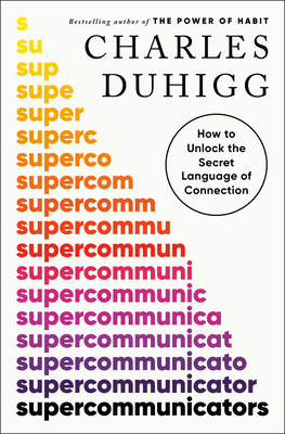 Supercommunicators: How to Unlock the Secret Language of Connection By Charles Duhigg Cover Image