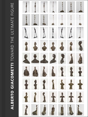 Alberto Giacometti: Toward the Ultimate Figure By Emilie Bouvard (Editor), Serena Bucalo (Contributions by), Hugo Daniel (Contributions by), Ann Dumas (Contributions by), Catherine Grenier (Contributions by), Catharina Manchanda (Contributions by), Romain Perrin (Contributions by), William Robinson (Contributions by), William Rudolph (Contributions by) Cover Image