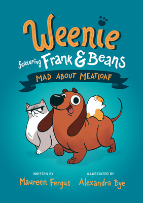 Mad About Meatloaf (Weenie Featuring Frank and Beans Book #1) By Maureen Fergus, Alexandra Bye (Illustrator) Cover Image