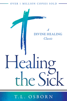 Healing the Sick: A Divine Healing Classic By T. L. Osborn Cover Image