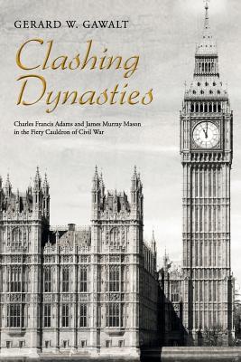 Clashing Dynasties: Charles Francis Adams and James Murray Mason in the Fiery Cauldron of Civil War