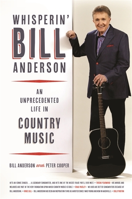 Whisperin' Bill Anderson: An Unprecedented Life in Country Music (Music of the American South #1)