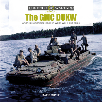 The GMC Dukw: America's Amphibious Truck in World War II and Korea (Legends of Warfare: Ground #23) By David Doyle Cover Image