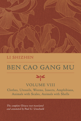 Ben Cao Gang Mu, Volume VIII: Clothes, Utensils, Worms, Insects, Amphibians, Animals with Scales, Animals with Shells (Ben cao gang mu: 16th Century Chinese Encyclopedia of Materia Medica and Natural History #8)