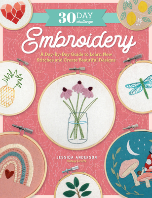 30 Day Challenge: Embroidery: A Day-by-Day Guide to Learn New Stitches and Create Beautiful Designs (30-Day Craft Challenge)