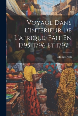 Voyage Dans L'interieur De L'afrique, Fait En 1795, 1796 Et 1797... Cover Image