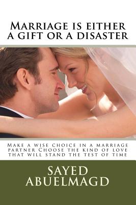 Marriage is either a gift or a disaster: Make a wise choice in a marriage partner Choose the kind of love that will stand the test of time (Da Bomb #35)