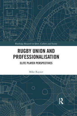 Rugby Union and Professionalisation: Elite Player Perspectives (Routledge Research in Sport) Cover Image
