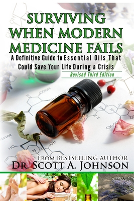 3rd Edition - Surviving When Modern Medicine Fails: A definitive Guide to Essential Oils That Could Save Your Life During a Crisis Cover Image