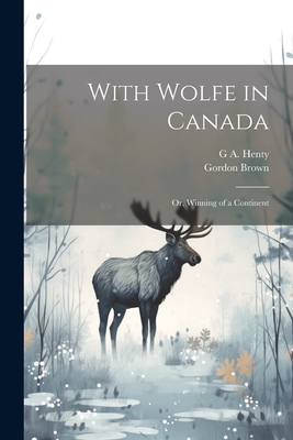 With Wolfe in Canada; or, Winning of a Continent Cover Image