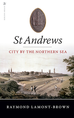 St Andrews: City by the Northern Sea By Raymond Lamont-Brown Cover Image