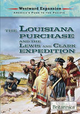 The Louisiana Purchase and the Lewis and Clark Expedition (Westward Expansion: America's Push to the Pacific) Cover Image