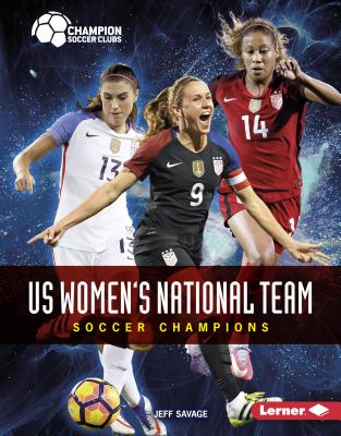 Us Women's National Team: Soccer Champions (Champion Soccer Clubs) Cover Image