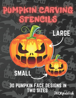 Pumpkin Carving Stencils: 30 Pumpkin Face Designs in Two Sizes Small and Large Pumpkin Cutting Patterns for Halloween Funny and Scary By Jack Publish Cover Image