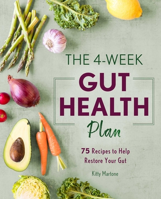The 4-Week Gut Health Plan: 75 Recipes to Help Restore Your Gut By Kitty Martone Cover Image