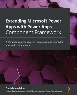 Extending Microsoft Power Apps with Power Apps Component Framework: A complete guide to creating, deploying, and improving your code components Cover Image