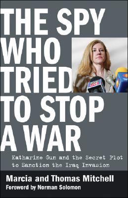 The Spy Who Tried to Stop a War: Katharine Gun and the Secret Plot to Sanction the Iraq Invasion Cover Image