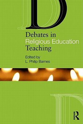 Debates in Religious Education (Debates in Subject Teaching) By L. Philip Barnes (Editor) Cover Image