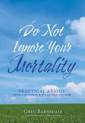 Do Not Ignore Your Mortality: Practical Advice From a Funeral & Financial Insider Cover Image