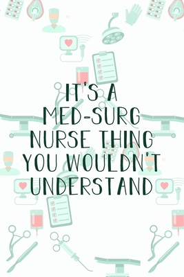 It's A Med-Surg Nurse Thing You Wouldn't Understand: Funny Nursing Theme Notebook - Includes: Quotes From My Patients and Coloring Section - Graduatio Cover Image