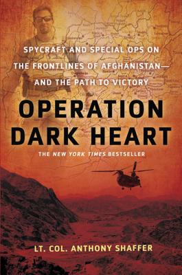 Operation Dark Heart: Spycraft and Special Ops on the Frontlines of Afghanistan -- and The Path to Victory By Anthony Shaffer Cover Image