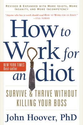 How to Work for an Idiot, Revised and Expanded with More Idiots, More Insanity, and More Incompetency: Survive and Thrive Without Killing Your Boss Cover Image