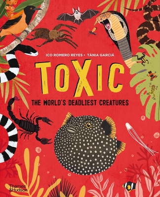 Toxic: The World's Deadliest Creatures By Ico Romero Reyes, Tania Garcia (Illustrator) Cover Image