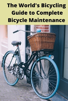 The World's Bicycling Guide to Complete Bicycle Maintenance: Road and the Workshop. Home repair easy Cover Image