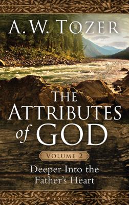 The Attributes of God Volume 2: Deeper into the Father's Heart By A. W. Tozer, David Fessenden (Contributions by) Cover Image
