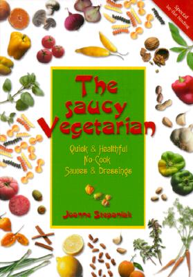 The Saucy Vegetarian: Quick and Healthy, No-Cook Sauces and Dressing By Joanne Stepaniak Cover Image