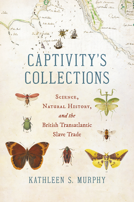 Captivity's Collections: Science, Natural History, and the British Transatlantic Slave Trade (Flows) By Kathleen S. Murphy Cover Image