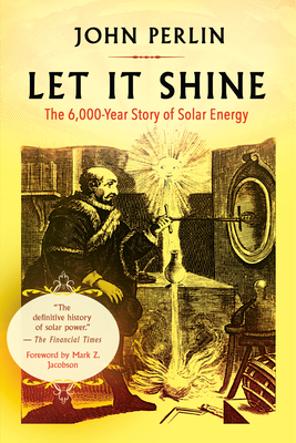Let It Shine: The 6,000-Year Story of Solar Energy By John Perlin, Mark Z. Jacobson Phd (Foreword by) Cover Image