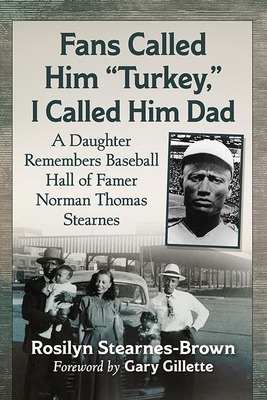 Fans Called Him Turkey, I Called Him Dad: A Daughter Remembers Baseball Hall of Famer Norman Thomas Stearnes By Rosilyn Stearnes-Brown Cover Image