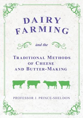 Dairy Farming and the Traditional Methods of Cheese and Butter-Making By Various, J. Prince-Sheldon Cover Image