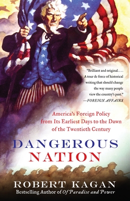 Dangerous Nation: America's Foreign Policy from Its Earliest Days to the Dawn of the Twentieth Century (Dangerous Nation Trilogy #1) By Robert Kagan Cover Image