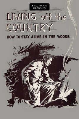 Living Off the Country: How to Stay Alive in the Woods (Stackpole Classics) By Bradford Angier Cover Image