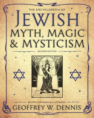 The Encyclopedia of Jewish Myth, Magic & Mysticism: Second Edition By Geoffrey W. Dennis Cover Image