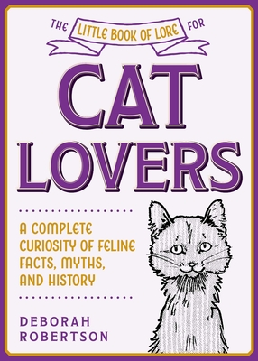 The Little Book of Lore for Cat Lovers: A Complete Curiosity of Feline Facts, Myths, and History (Little Books of Lore) Cover Image