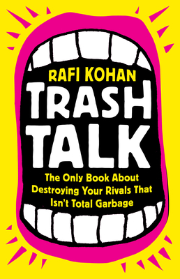Trash Talk: The Only Book About Destroying Your Rivals That Isn’t Total Garbage By Rafi Kohan Cover Image