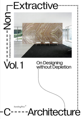 Non-Extractive Architecture: On Designing Without Depletion By Space Caviar (Editor) Cover Image
